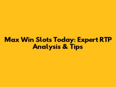 Max Win Slots Today: Expert RTP Analysis & Tips