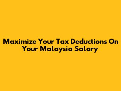 Maximize Your Tax Deductions On Your Malaysia Salary