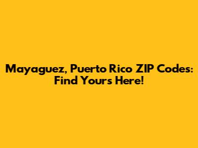 Mayaguez, Puerto Rico ZIP Codes: Find Yours Here!