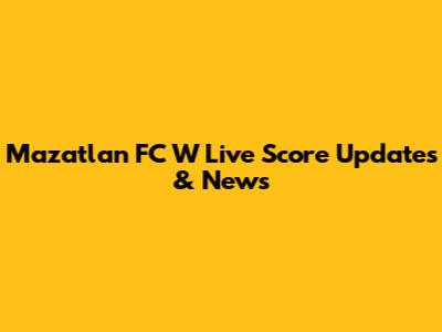 Mazatlan FC W Live Score Updates & News