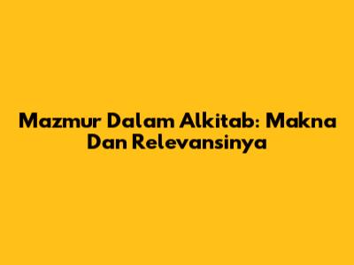 Mazmur Dalam Alkitab: Makna Dan Relevansinya