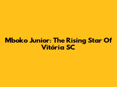 Mboko Junior: The Rising Star Of Vitória SC