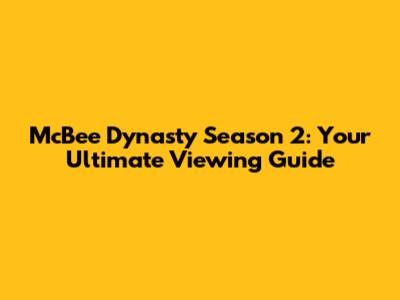 McBee Dynasty Season 2: Your Ultimate Viewing Guide