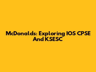 McDonald's: Exploring IOS CPSE And KSESC