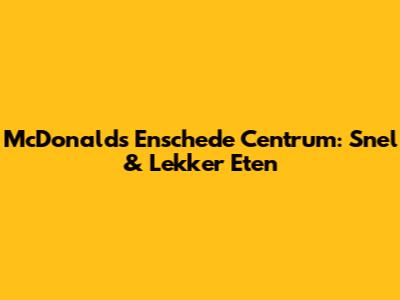 McDonald's Enschede Centrum: Snel & Lekker Eten