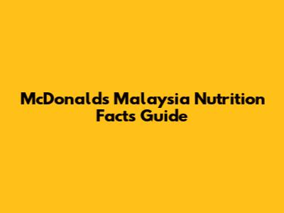 McDonald's Malaysia Nutrition Facts Guide