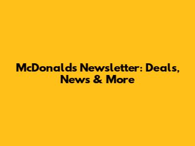 McDonald's Newsletter: Deals, News & More