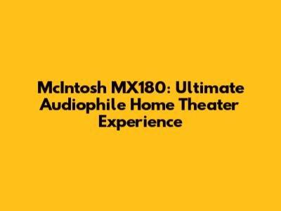 McIntosh MX180: Ultimate Audiophile Home Theater Experience