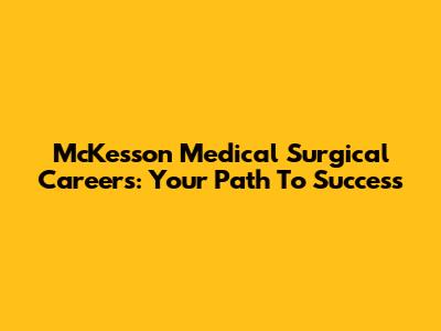 McKesson Medical Surgical Careers: Your Path To Success