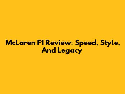 McLaren F1 Review: Speed, Style, And Legacy