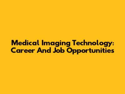 Medical Imaging Technology: Career And Job Opportunities