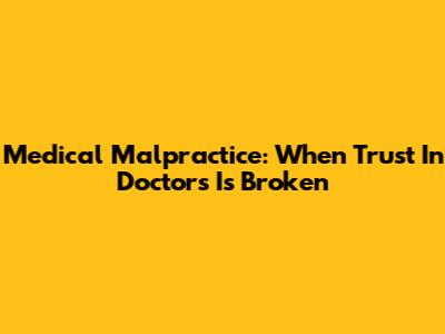 Medical Malpractice: When Trust In Doctors Is Broken