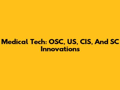 Medical Tech: OSC, US, CIS, And SC Innovations