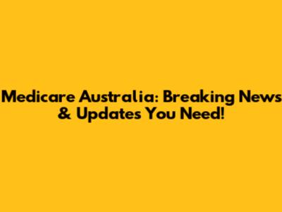 Medicare Australia: Breaking News & Updates You Need!