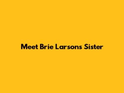 Meet Brie Larson's Sister