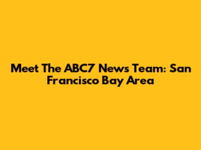 Meet The ABC7 News Team: San Francisco Bay Area