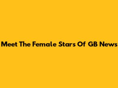 Meet The Female Stars Of GB News