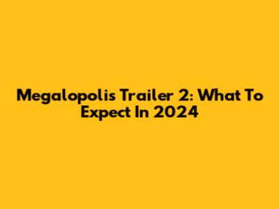 Megalopolis Trailer 2: What To Expect In 2024