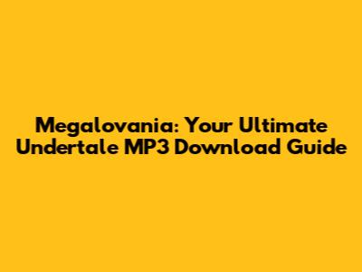 Megalovania: Your Ultimate Undertale MP3 Download Guide