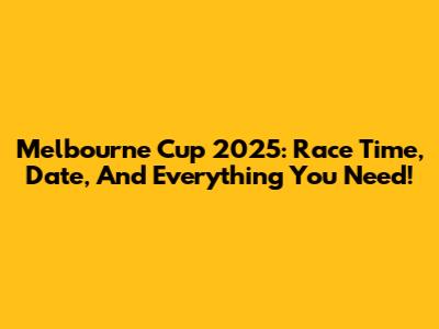 Melbourne Cup 2025: Race Time, Date, And Everything You Need!