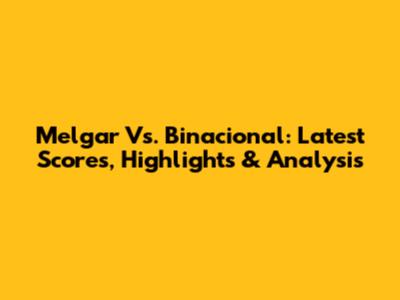 Melgar Vs. Binacional: Latest Scores, Highlights & Analysis