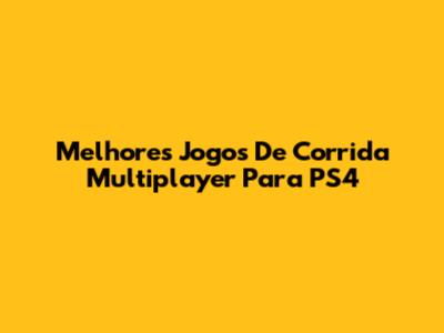 Melhores Jogos De Corrida Multiplayer Para PS4