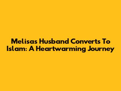 Melisa's Husband Converts To Islam: A Heartwarming Journey