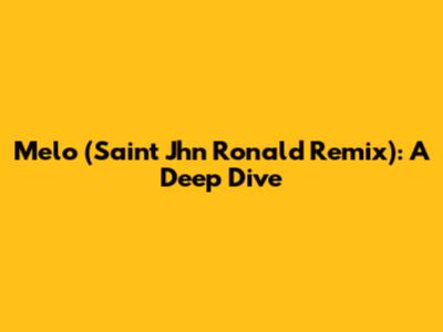 Melo (Saint Jhn Ronald Remix): A Deep Dive