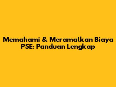 Memahami & Meramalkan Biaya PSE: Panduan Lengkap