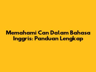 Memahami 'Can' Dalam Bahasa Inggris: Panduan Lengkap