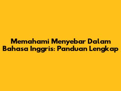 Memahami 'Menyebar' Dalam Bahasa Inggris: Panduan Lengkap