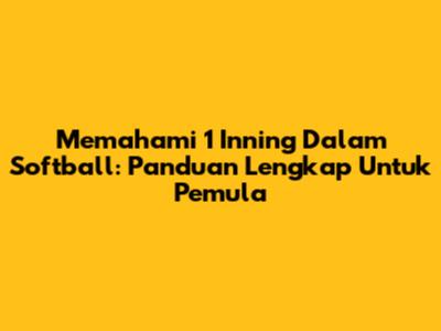 Memahami 1 Inning Dalam Softball: Panduan Lengkap Untuk Pemula