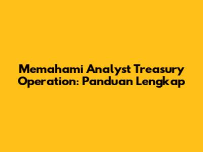 Memahami Analyst Treasury Operation: Panduan Lengkap