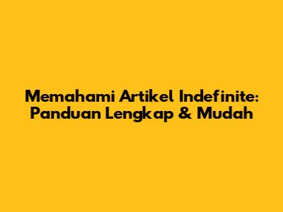 Memahami Artikel Indefinite: Panduan Lengkap & Mudah