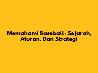 Memahami Baseball: Sejarah, Aturan, Dan Strategi