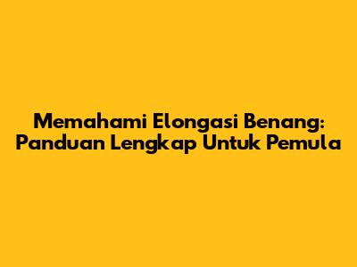Memahami Elongasi Benang: Panduan Lengkap Untuk Pemula