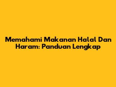 Memahami Makanan Halal Dan Haram: Panduan Lengkap