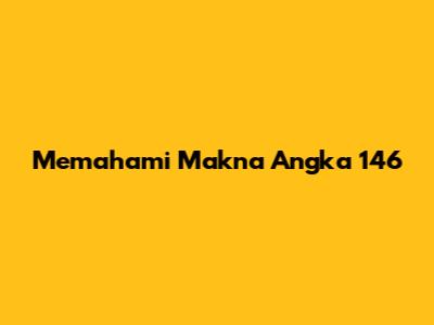 Memahami Makna Angka 146
