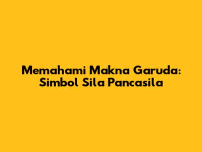 Memahami Makna Garuda: Simbol Sila Pancasila