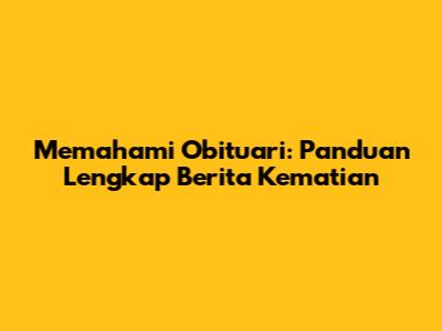 Memahami Obituari: Panduan Lengkap Berita Kematian