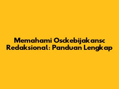 Memahami Osckebijakansc Redaksional: Panduan Lengkap