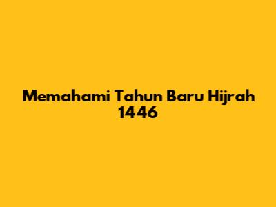 Memahami Tahun Baru Hijrah 1446