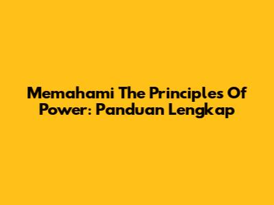 Memahami The Principles Of Power: Panduan Lengkap
