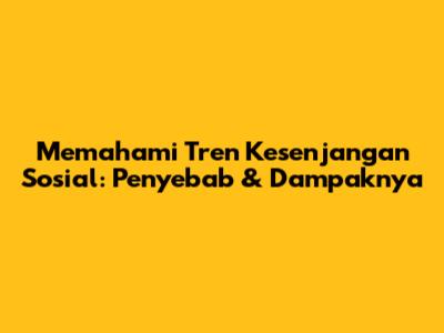 Memahami Tren Kesenjangan Sosial: Penyebab & Dampaknya