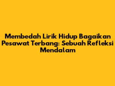 Membedah Lirik 'Hidup Bagaikan Pesawat Terbang': Sebuah Refleksi Mendalam