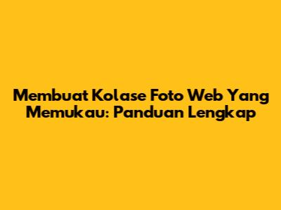 Membuat Kolase Foto Web Yang Memukau: Panduan Lengkap