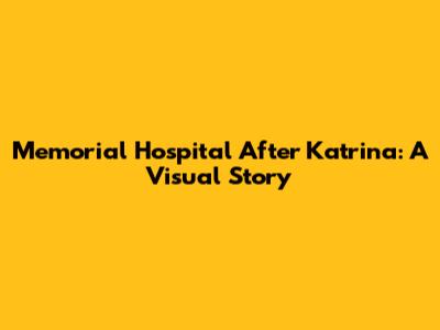 Memorial Hospital After Katrina: A Visual Story