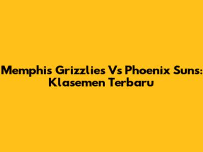 Memphis Grizzlies Vs Phoenix Suns: Klasemen Terbaru