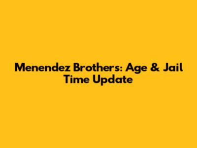 Menendez Brothers: Age & Jail Time Update
