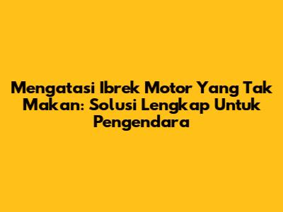 Mengatasi Ibrek Motor Yang Tak 'Makan': Solusi Lengkap Untuk Pengendara